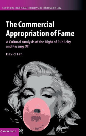 The Commercial Appropriation of Fame: A Cultural Analysis of the Right of Publicity and Passing Off (Cambridge Intellectual Prop,Used