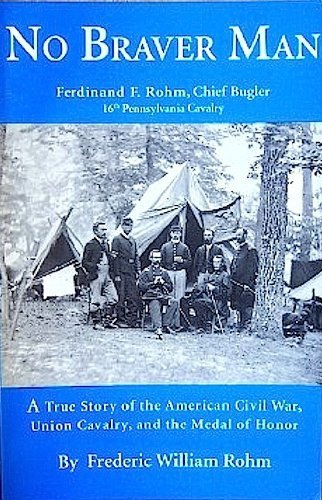 No Braver Man: The Story of Fritz Rohm, Bugler, 16th PA Cav.,Used