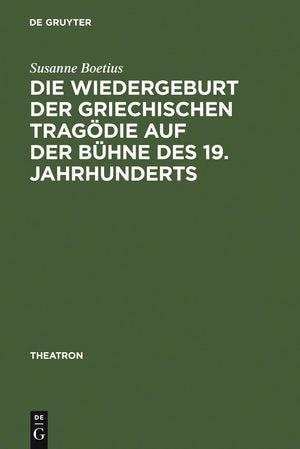 Die Wiedergeburt der griechischen Tragdie auf der Bhne des 19. Jahrhunderts: Bhnenfassungen mit Schauspielmusik (Theatron, 44) (,Used