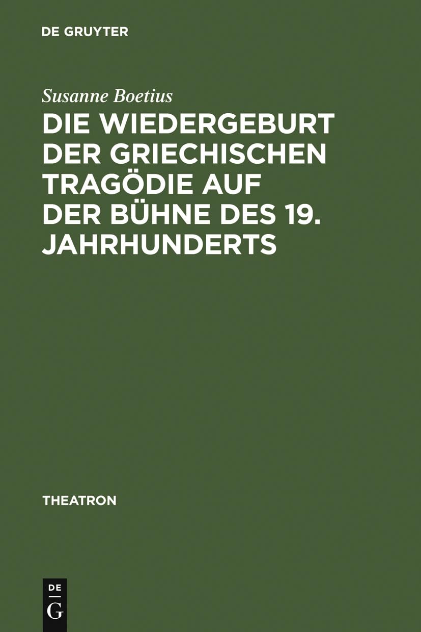 Die Wiedergeburt der griechischen Tragdie auf der Bhne des 19. Jahrhunderts: Bhnenfassungen mit Schauspielmusik (Theatron, 44) (,Used