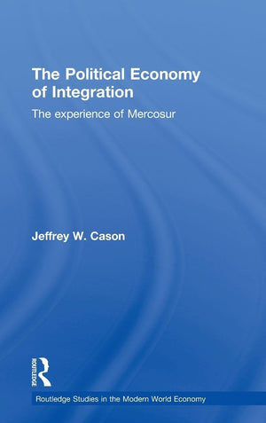 The Political Economy Of Integration: The Experience Of Mercosur (Routledge Studies In The Modern World Economy),New