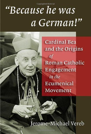 Because He Was a German!: Cardinal Bea and the Origins of Roman Catholic Engagement in the Ecumenical Movement,Used