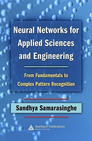 Neural Networks for Applied Sciences and Engineering: From Fundamentals to Complex Pattern Recognition,New