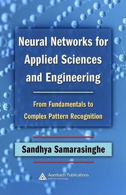 Neural Networks for Applied Sciences and Engineering: From Fundamentals to Complex Pattern Recognition,New