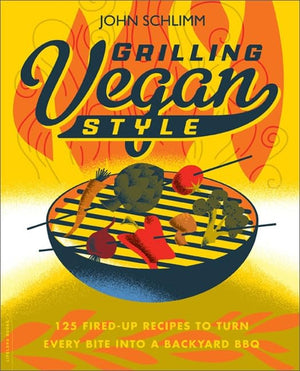 Grilling Vegan Style: 125 Firedup Recipes To Turn Every Bite Into A Backyard Bbq