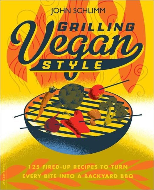 Grilling Vegan Style: 125 Firedup Recipes To Turn Every Bite Into A Backyard Bbq