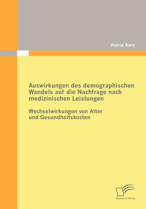 Auswirkungen des demographischen Wandels auf die Nachfrage nach medizinischen Leistungen: Wechselwirkungen von Alter und Gesundh,Used