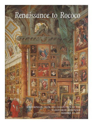 Renaissance To Rococo: Masterpieces From The Collection Of The Wadsworth Atheneum Museum Of Art