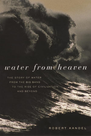 Water from Heaven: The Story of Water from the Big Bang to the Rise of Civilization, and Beyond,Used