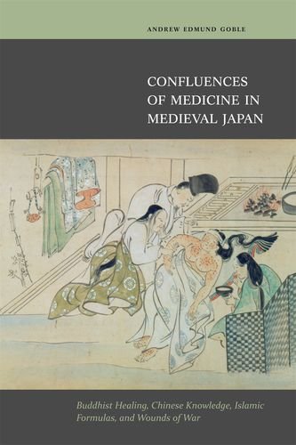 Confluences Of Medicine In Medieval Japan: Buddhist Healing, Chinese Knowledge, Islamic Formulas, And Wounds Of War,Used