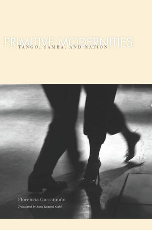 Primitive Modernities: Tango, Samba, And Nation,Used