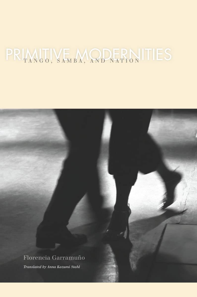 Primitive Modernities: Tango, Samba, And Nation,Used