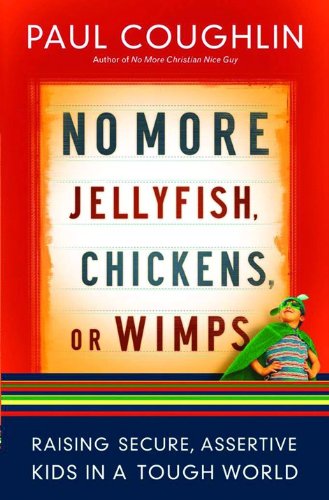No More Jellyfish, Chickens or Wimps: Raising Secure, Assertive Kids in a Tough World,Used