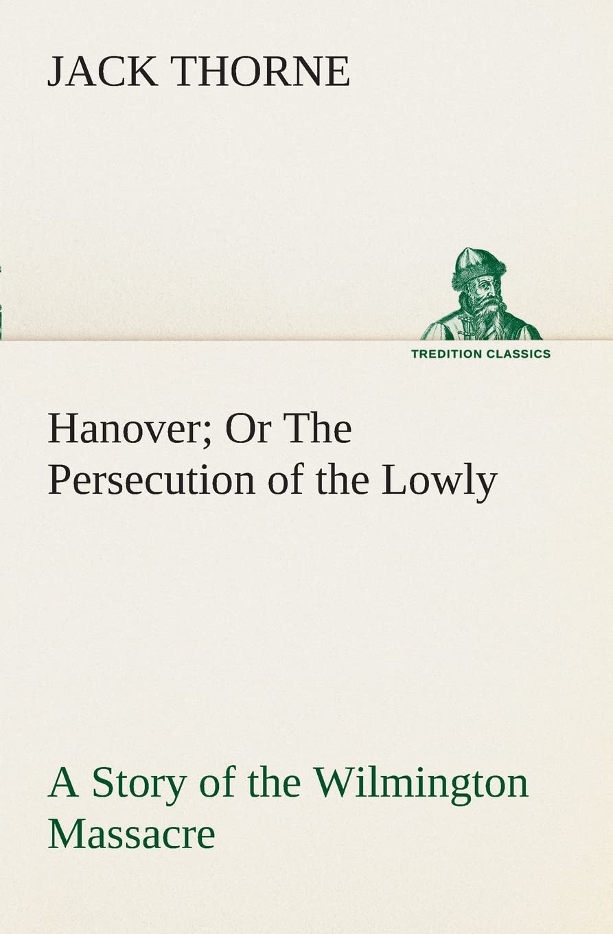 Hanover Or The Persecution of the Lowly A Story of the Wilmington Massacre.,Used