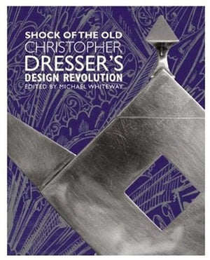 Shock Of The Old: Christopher Dresser'S Design Revolution