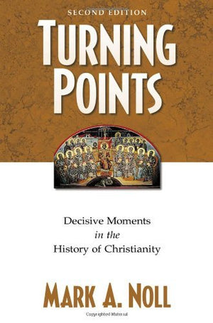 Turning Points: Decisive Moments in the History of Christianity,New