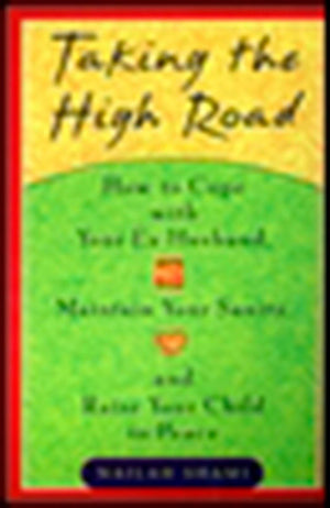 Taking the High Road: How to Cope Your Ex Husband, Maintain Your Sanity, and Raise Your Child in Peace,Used