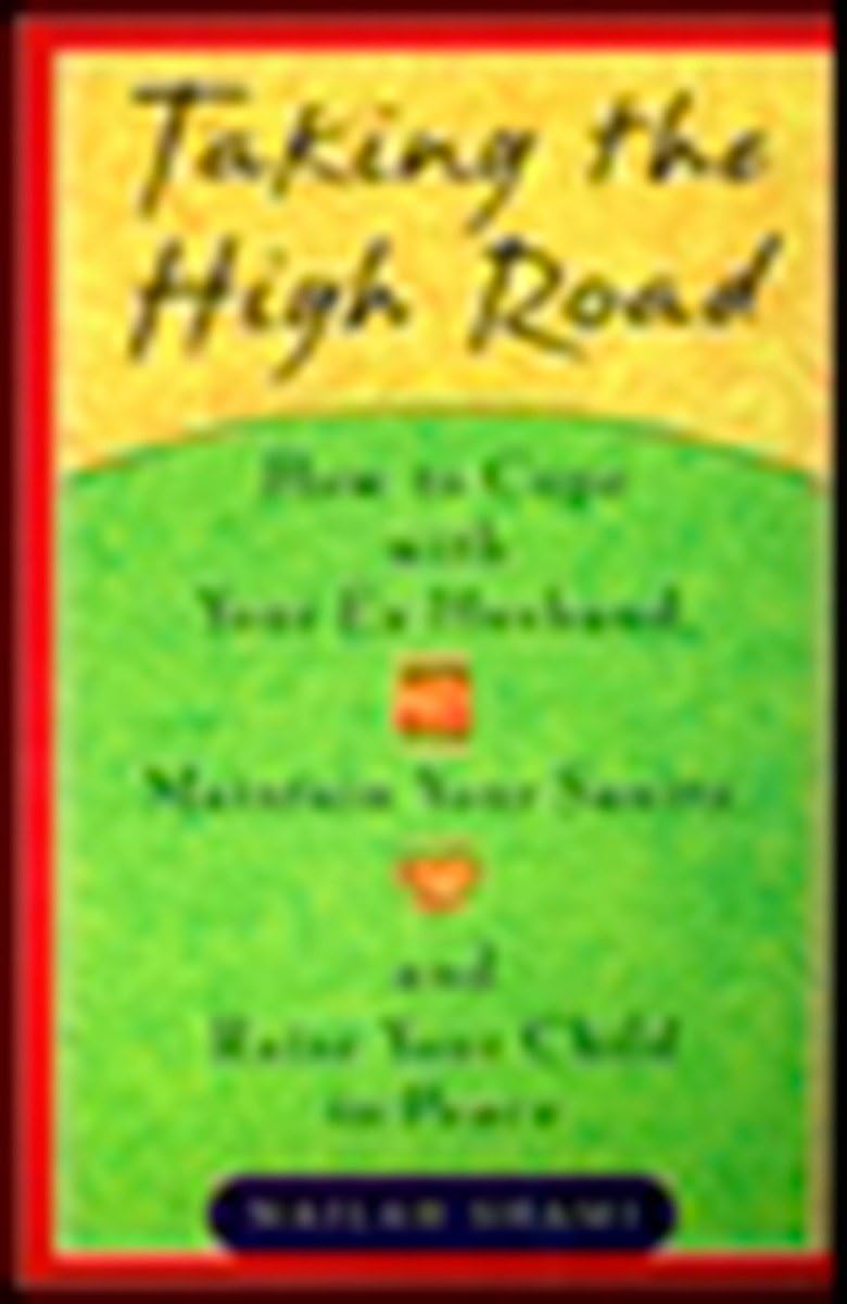 Taking the High Road: How to Cope Your Ex Husband, Maintain Your Sanity, and Raise Your Child in Peace,Used