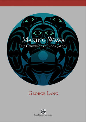 Making Wawa: The Genesis of Chinook Jargon (First Nations Languages),Used
