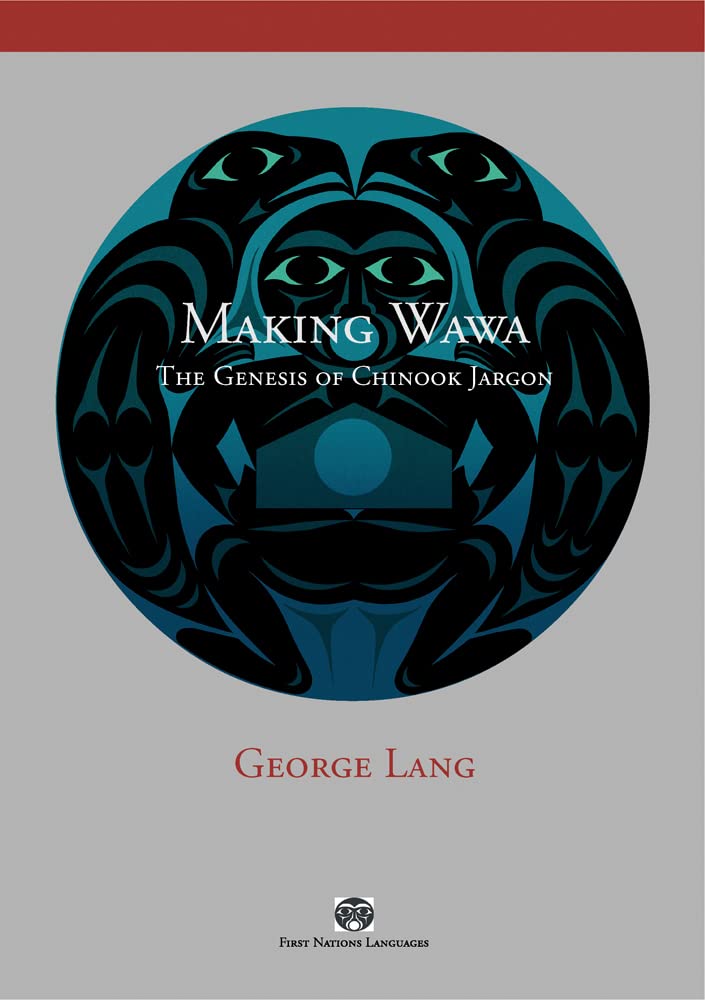Making Wawa: The Genesis of Chinook Jargon (First Nations Languages),Used