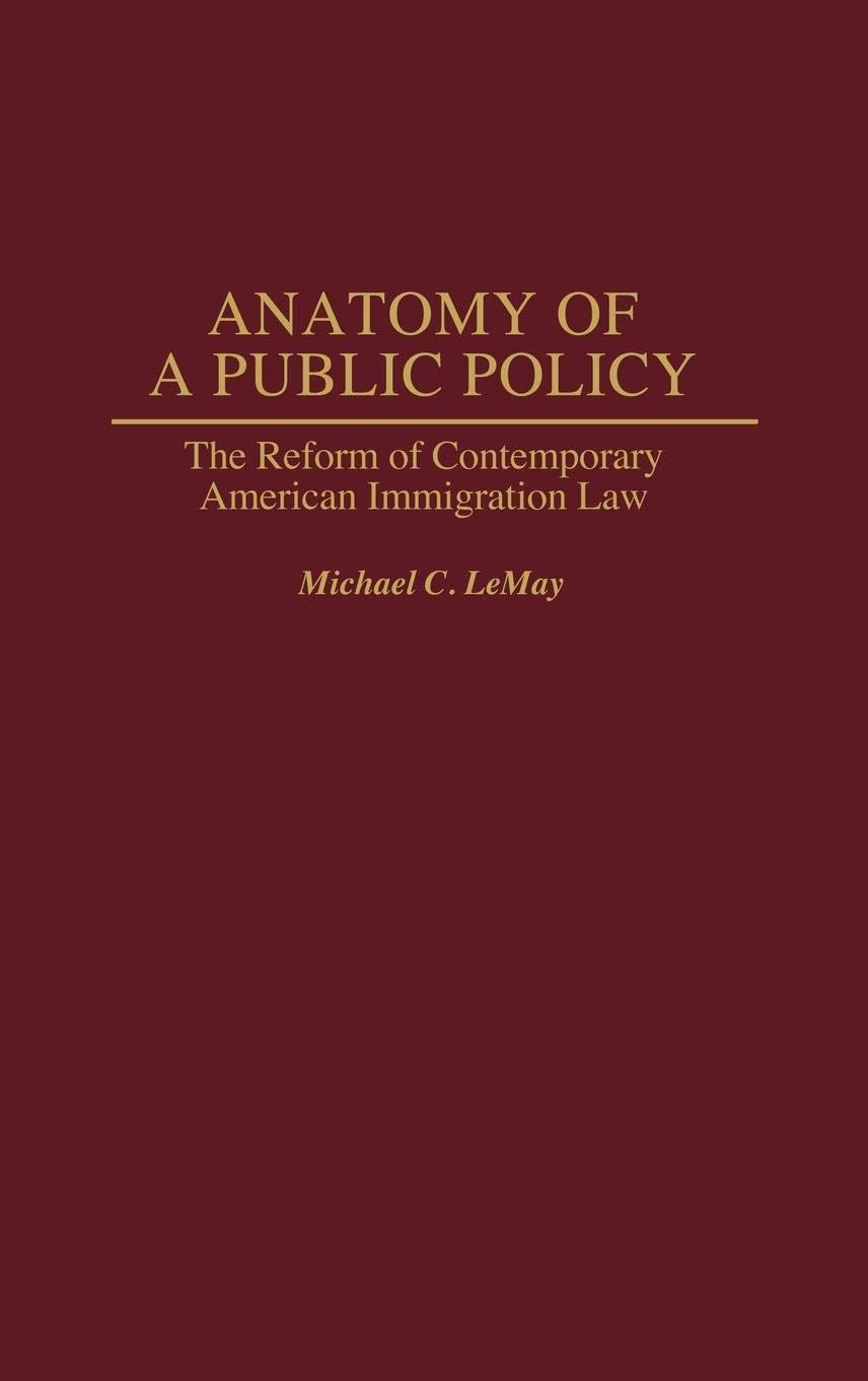 Anatomy Of A Public Policy: The Reform Of Contemporary American Immigration Law,Used