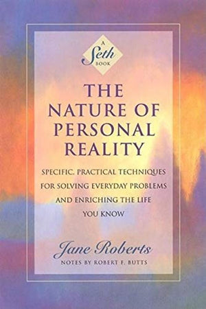 The Nature of Personal Reality: Specific, Practical Techniques for Solving Everyday Problems and Enriching the Life You Know (Ja,New