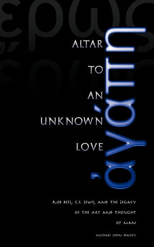 Altar to an Unknown Love: Rob Bell, C.S. Lewis, and the Legacy of the Art and Thought of Man,Used