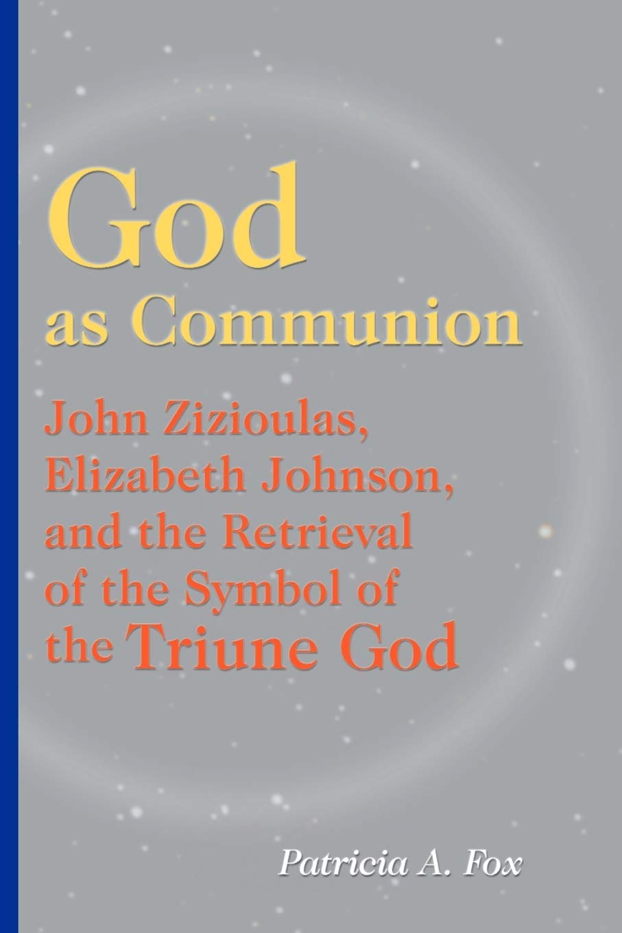 God As Communion: John Zizioulas, Elizabeth Johnson, And The Retrieval Of The Symbol Of The Triune God (Theology),Used