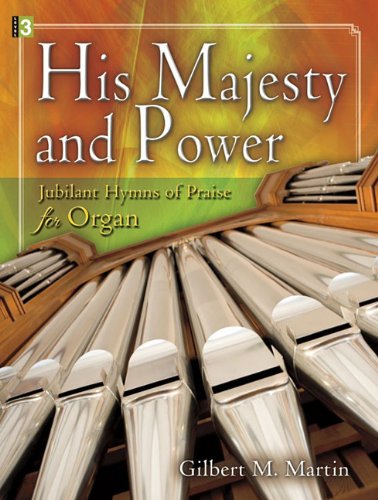 His Majesty And Power: Jubilant Hymns Of Praise For Organ,Used
