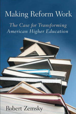 Making Reform Work: The Case For Transforming American Higher Education,Used
