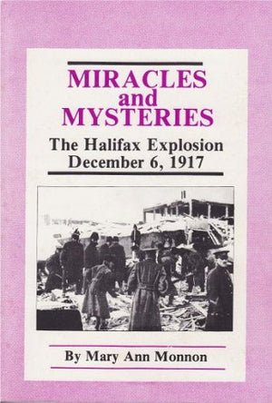 Miracles And Mysteries: The Halifax Explosion December 6, 1917,New