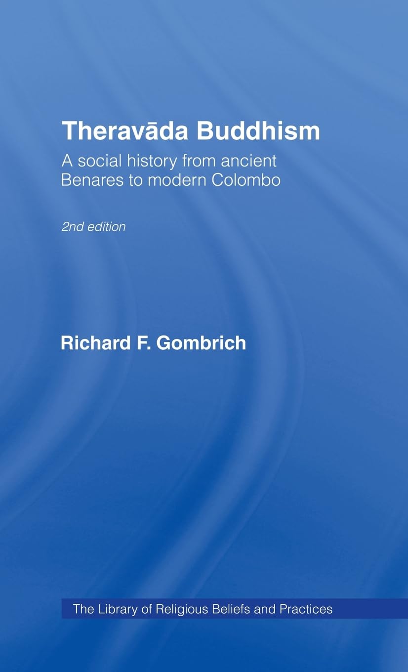 Theravada Buddhism: A Social History From Ancient Benares To Modern Colombo (The Library Of Religious Beliefs And Practices)