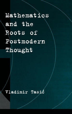 Mathematics and the Roots of Postmodern Thought,Used