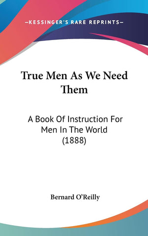 True Men As We Need Them: A Book Of Instruction For Men In The World (1888),New