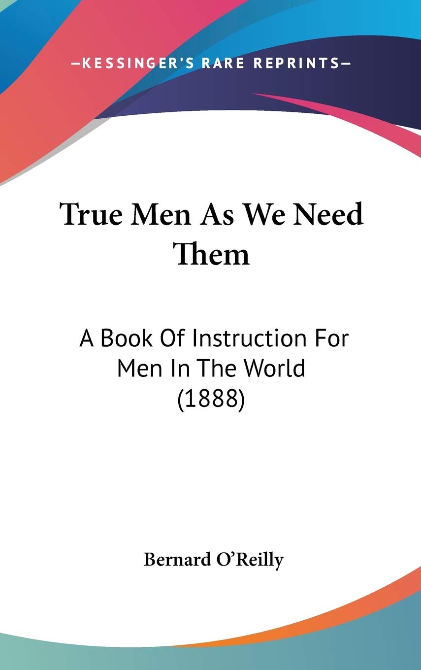 True Men As We Need Them: A Book Of Instruction For Men In The World (1888),New