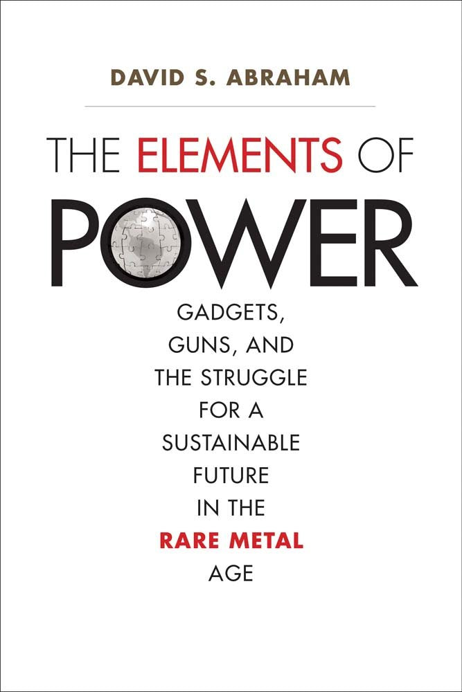 The Elements Of Power: Gadgets, Guns, And The Struggle For A Sustainable Future In The Rare Metal Age,New