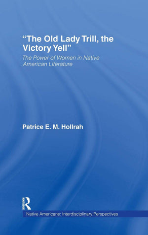 The Old Lady Trill, the Victory Yell: The Power of Women in Native American Literature (Native Americans: Interdisciplinary Pers,Used