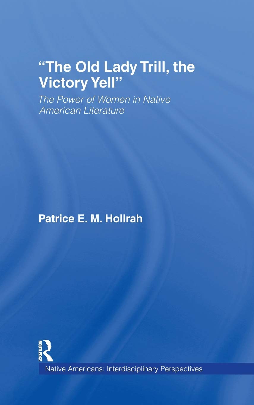 The Old Lady Trill, the Victory Yell: The Power of Women in Native American Literature (Native Americans: Interdisciplinary Pers,Used