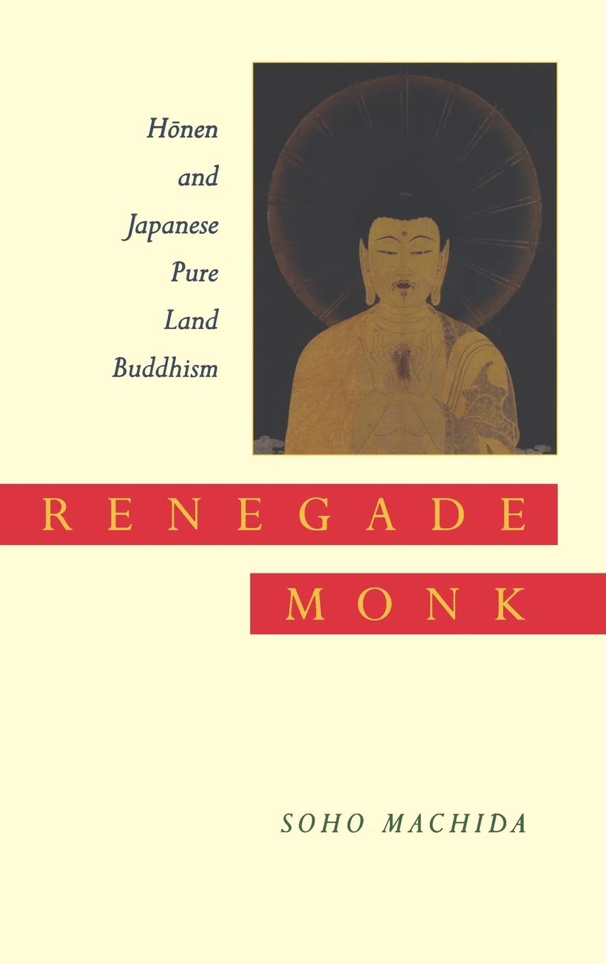 Renegade Monk: Honen and Japanese Pure Land Buddhism,New