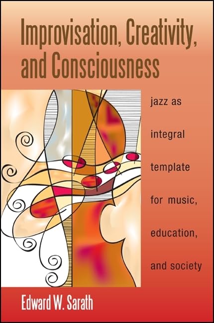 Improvisation, Creativity, and Consciousness: Jazz As Integral Template for Music, Education, and Society (SUNY Series in Integr,Used