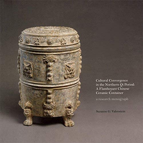CULTURAL CONVERGENCE IN THE NORTHERN QI PERIOD: A FLAMBOYANT CHINESE CERAMIC CONTAINER  A RESEARCH MONOGRAPH,Used