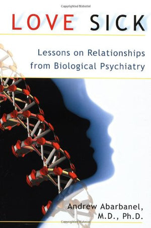 Love Sick: Lessons on Relationships from Biological Psychiatry,New