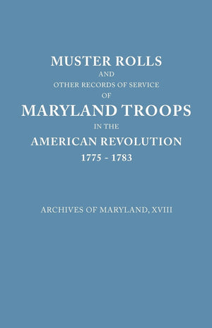 Muster Rolls And Other Records Of Service Of Maryland Troops In The American Revolution, 17751783 (Archives Of Maryland, Xviii)-new