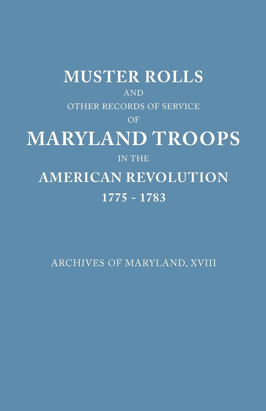 Muster Rolls And Other Records Of Service Of Maryland Troops In The American Revolution, 17751783 (Archives Of Maryland, Xviii)-new