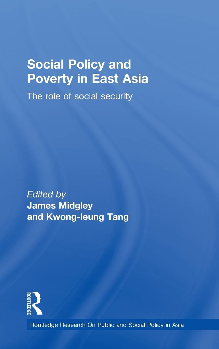 Social Policy And Poverty In East Asia: The Role Of Social Security (Routledge Research On Public And Social Policy In Asia),New