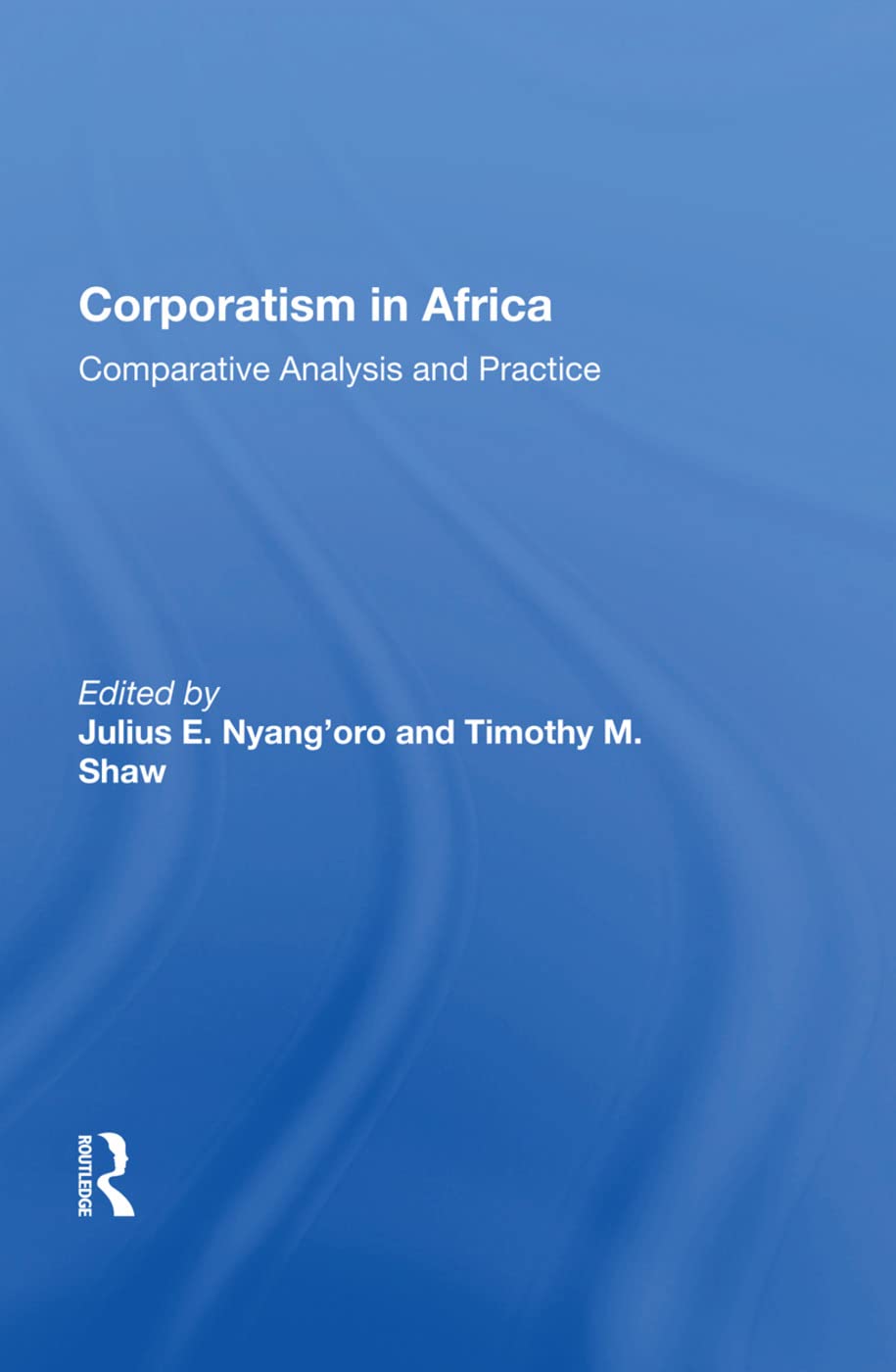 Corporatism in Africa: Comparative Analysis and Practice,Used
