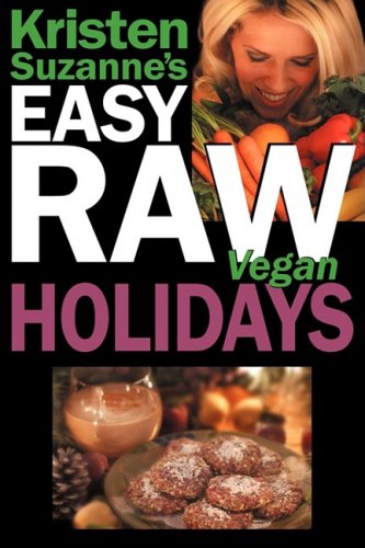 Kristen Suzannes Easy Raw Vegan Holidays: Delicious & Easy Raw Food Recipes for Parties & Fun at Halloween, Thanksgiving, Chris