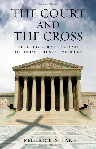 The Court And The Cross: The Religious Right'S Crusade To Reshape The Supreme Court,New
