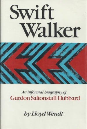 Swift Walker: An Informal Biography of Gurdon Saltonstall Hubbard,Used
