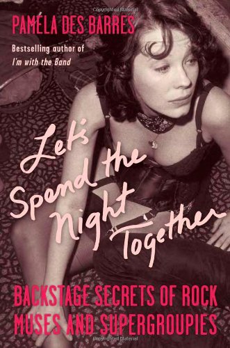 Let'S Spend The Night Together: Backstage Secrets Of Rock Muses And Supergroupies